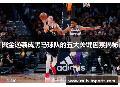 掘金逆袭成黑马球队的五大关键因素揭秘