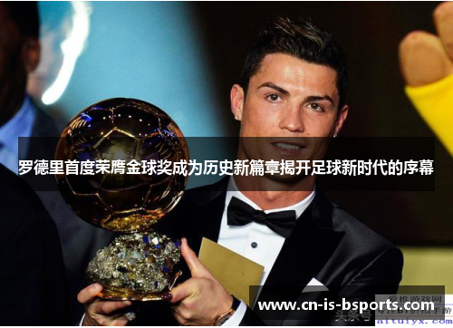 罗德里首度荣膺金球奖成为历史新篇章揭开足球新时代的序幕