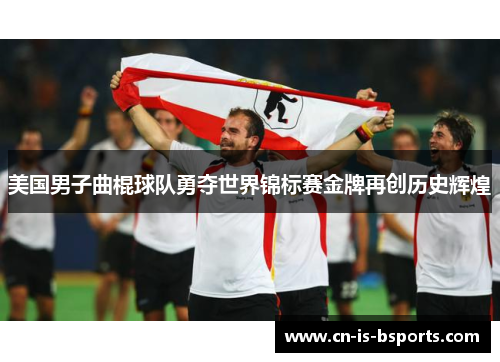 美国男子曲棍球队勇夺世界锦标赛金牌再创历史辉煌